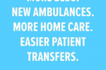 More Beds. New Ambulances. More Home Care. Easier Patient Transfers.